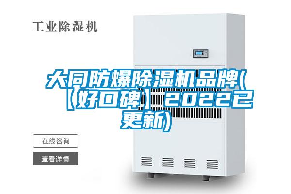 大同防爆除湿机品牌(【好口碑】2022已更新)