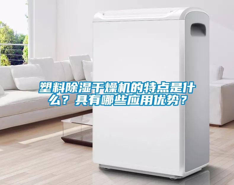 塑料除湿干燥机的特点是什么?具有哪些应用优势?