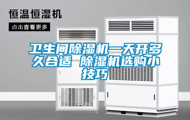 卫生间除湿机一天开多久合适 除湿机选购小技巧