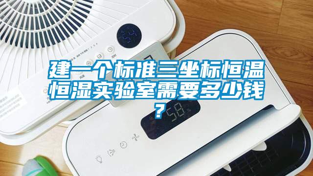 建一个标准三坐标恒温恒湿实验室需要多少钱？