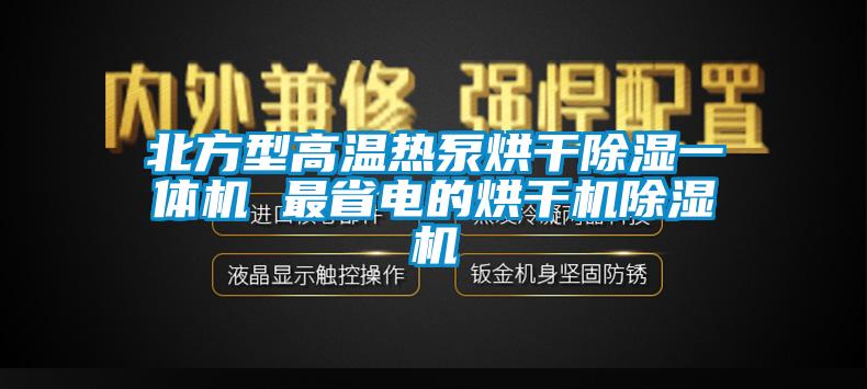 北方型高温热泵烘干除湿一体机 最省电的烘干机除湿机