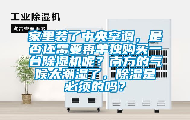 家里装了中央空调，是否还需要再单独购买一台除湿机呢？南方的气候太潮湿了，除湿是必须的吗？