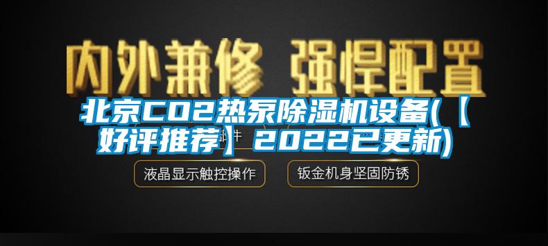 北京CO2热泵除湿机设备(【好评推荐】2022已更新)