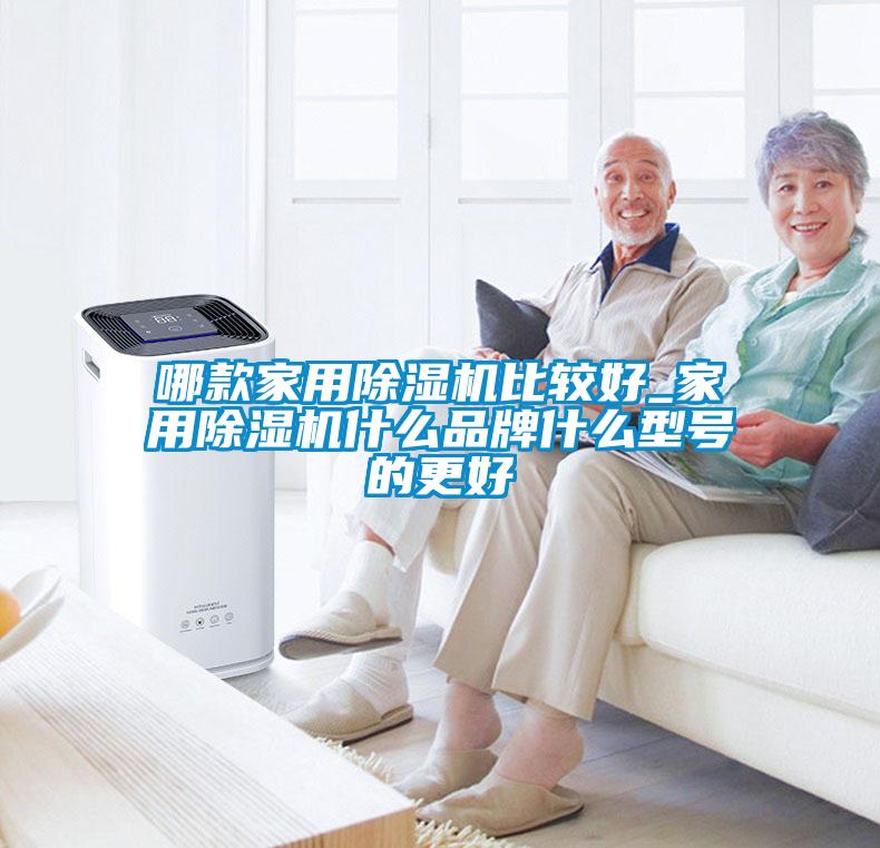 哪款家用除湿机比较好_家用除湿机什么品牌什么型号的更好