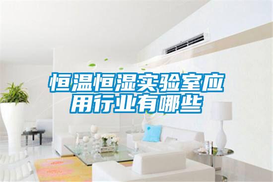 恒温恒湿实验室应用行业有哪些