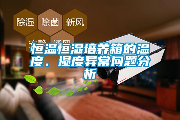 恒温恒湿培养箱的温度、湿度异常问题分析