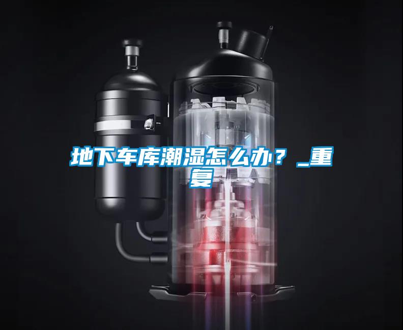 地下车库潮湿怎么办？_重复