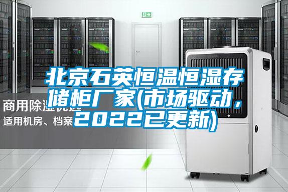 北京石英恒温恒湿存储柜厂家(市场驱动，2022已更新)