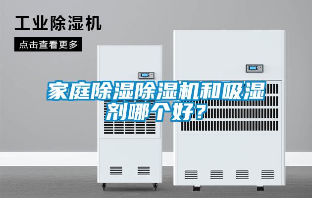 家庭除湿除湿机和吸湿剂哪个好？