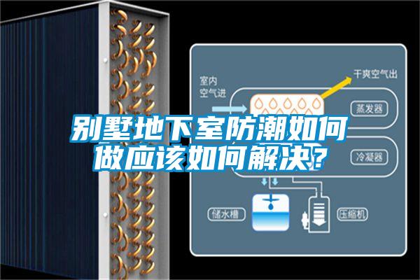 别墅地下室防潮如何做应该如何解决？