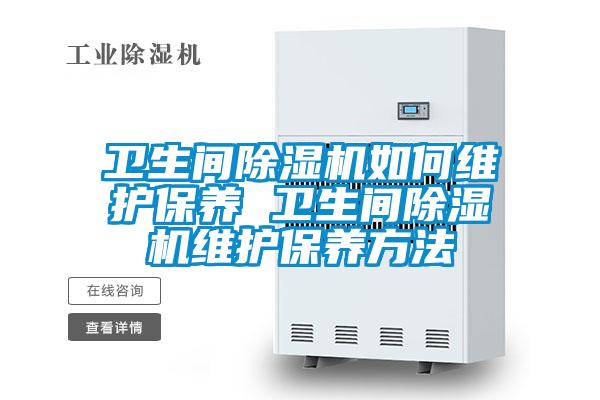 卫生间除湿机如何维护保养 卫生间除湿机维护保养方法