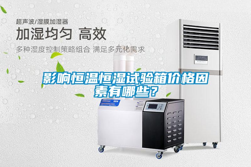 影响恒温恒湿试验箱价格因素有哪些？