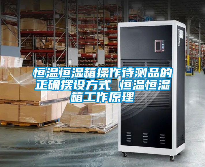 恒温恒湿箱操作待测品的正确摆设方式 恒温恒湿箱工作原理