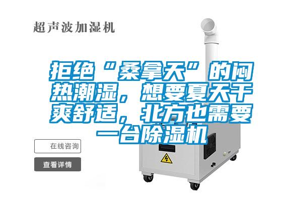 拒绝“桑拿天”的闷热潮湿，想要夏天干爽舒适，北方也需要一台除湿机
