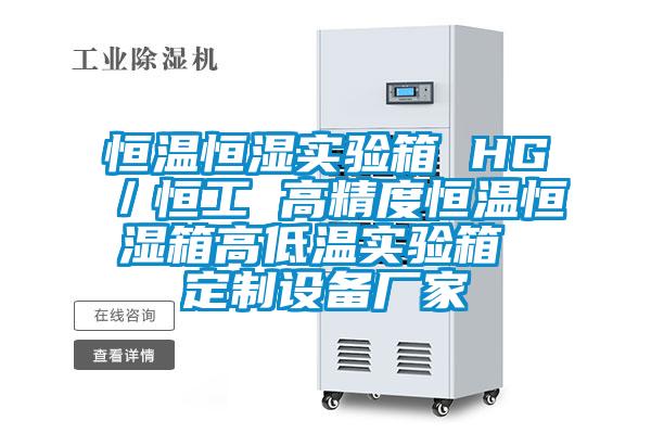 恒温恒湿实验箱 HG／恒工 高精度恒温恒湿箱高低温实验箱 定制设备厂家