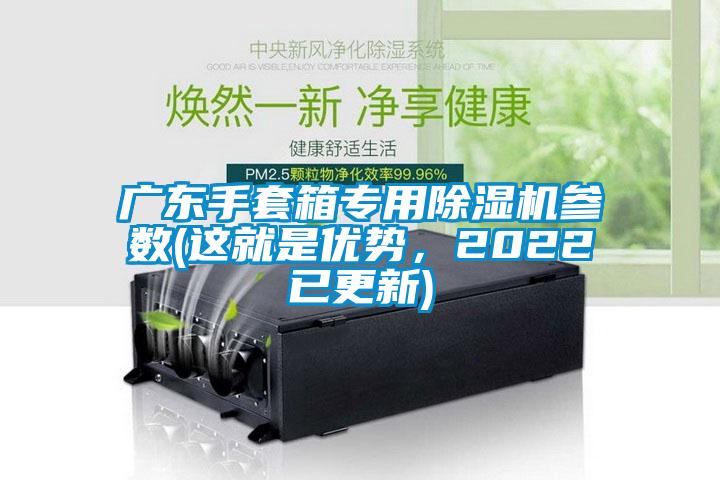 广东手套箱专用除湿机参数(这就是优势，2022已更新)