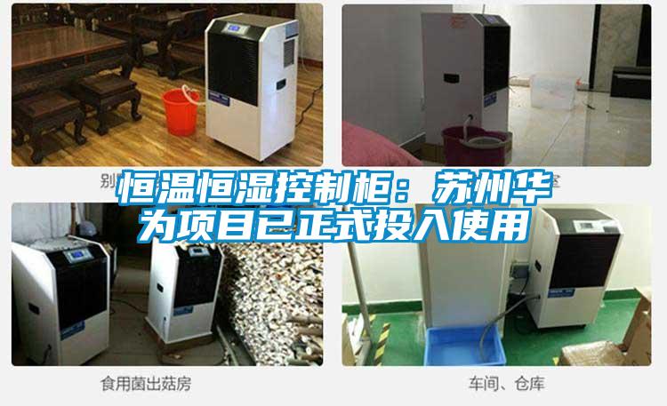 恒温恒湿控制柜：苏州华为项目已正式投入使用
