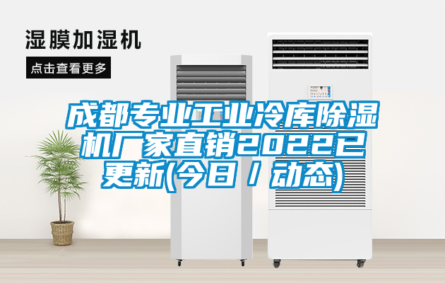 成都专业工业冷库除湿机厂家直销2022已更新(今日／动态)