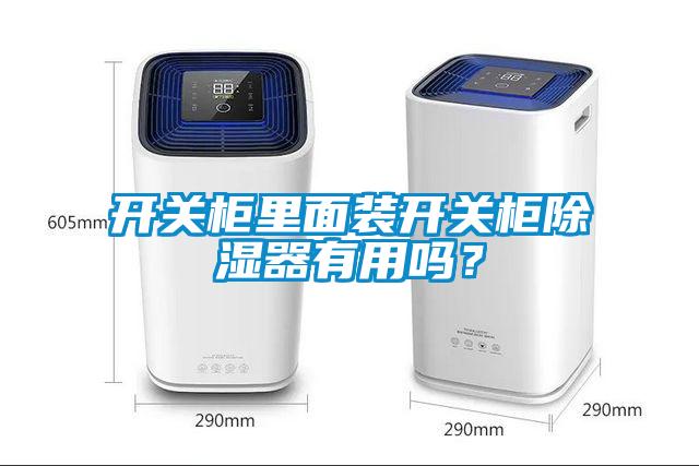 开关柜里面装开关柜除湿器有用吗？