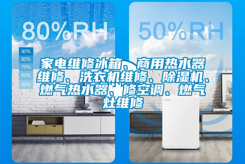 家电维修冰箱、商用热水器维修、洗衣机维修、除湿机、燃气热水器、修空调、燃气灶维修