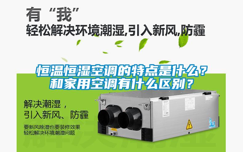 恒温恒湿空调的特点是什么？和家用空调有什么区别？