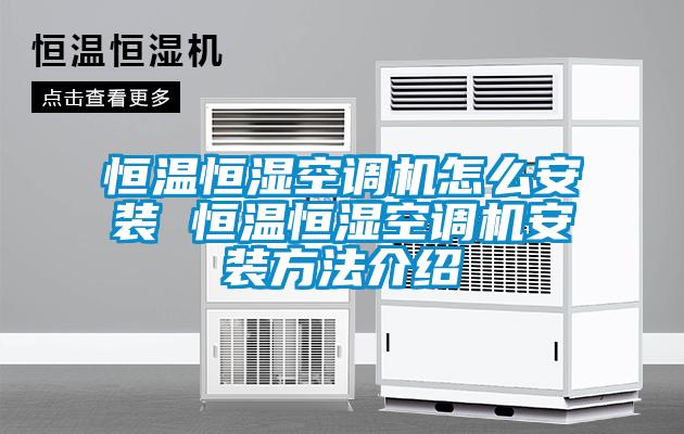 恒温恒湿空调机怎么安装 恒温恒湿空调机安装方法介绍