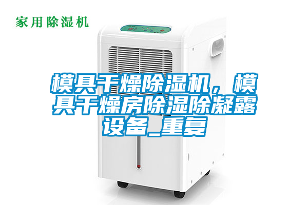 模具干燥除湿机，模具干燥房除湿除凝露设备_重复