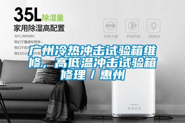 广州冷热冲击试验箱维修，高低温冲击试验箱修理／惠州