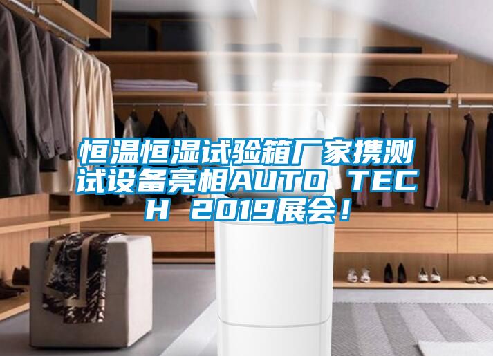 恒温恒湿试验箱厂家携测试设备亮相AUTO TECH 2019展会！