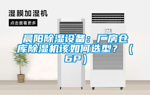 晨阳除湿设备：厂房仓库除湿机该如何选型？（6P）