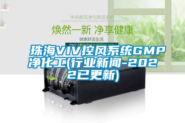 珠海VIV控风系统GMP净化工(行业新闻-2022已更新)