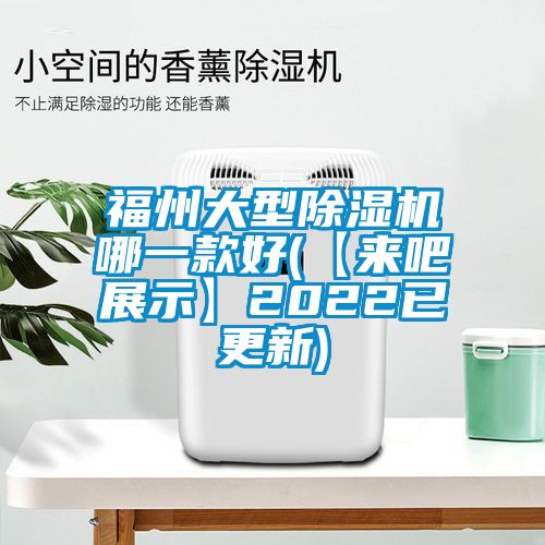 福州大型除湿机哪一款好(【来吧展示】2022已更新)