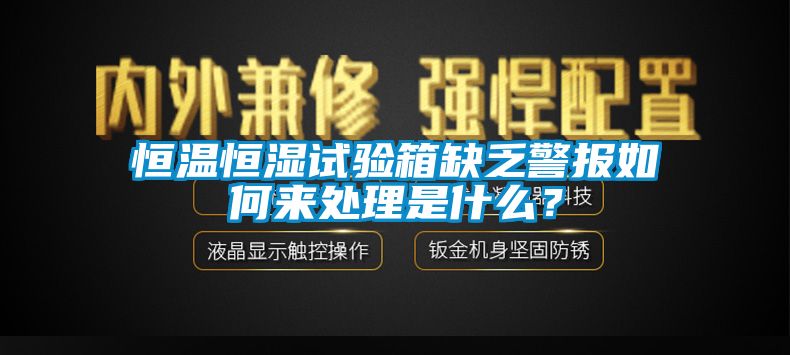 恒温恒湿试验箱缺乏警报如何来处理是什么？