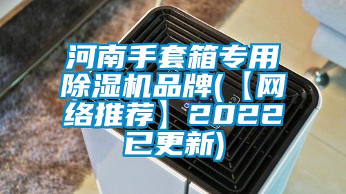 河南手套箱专用除湿机品牌(【网络推荐】2022已更新)