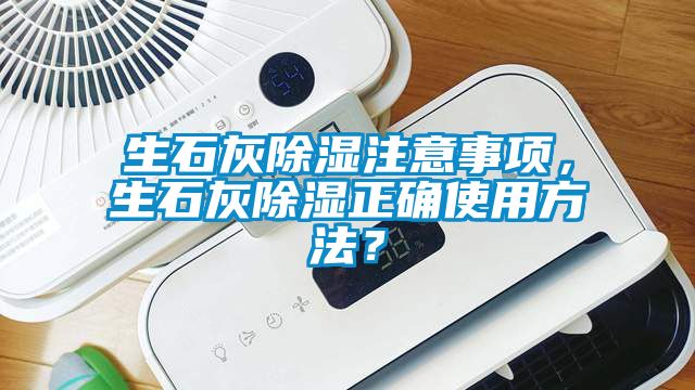生石灰除湿注意事项，生石灰除湿正确使用方法？