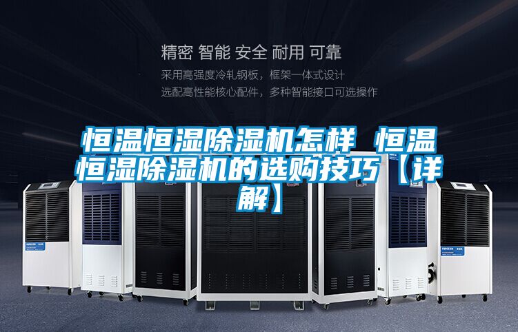 恒温恒湿除湿机怎样 恒温恒湿除湿机的选购技巧【详解】