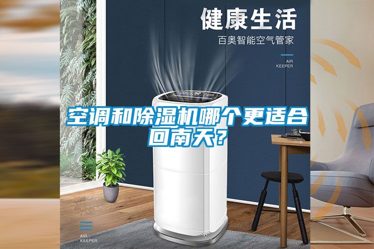 空调和除湿机哪个更适合回南天？