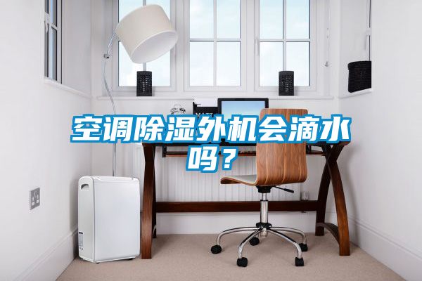 空调除湿外机会滴水吗？