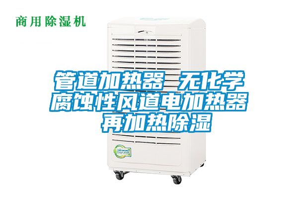 管道加热器 无化学腐蚀性风道电加热器 再加热除湿