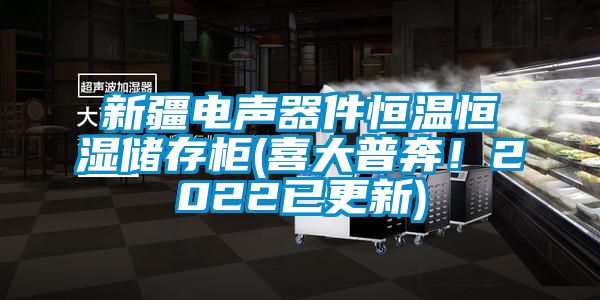 新疆电声器件恒温恒湿储存柜(喜大普奔！2022已更新)