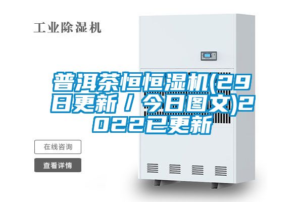 普洱茶恒恒湿机(29日更新／今日图文)2022已更新