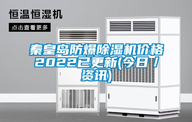 秦皇岛防爆除湿机价格2022已更新(今日／资讯)