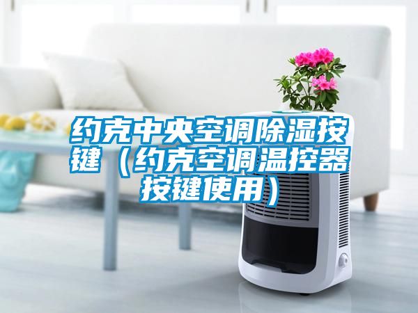约克中央空调除湿按键（约克空调温控器按键使用）
