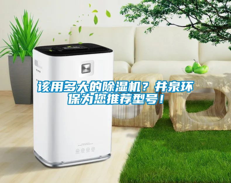 该用多大的除湿机？井泉环保为您推荐型号！