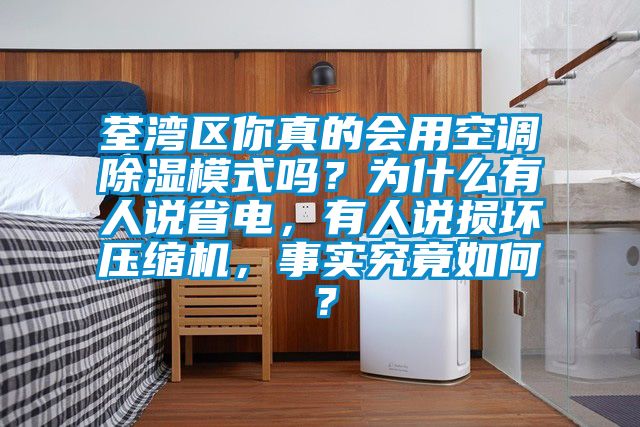 荃湾区你真的会用空调除湿模式吗？为什么有人说省电，有人说损坏压缩机，事实究竟如何？