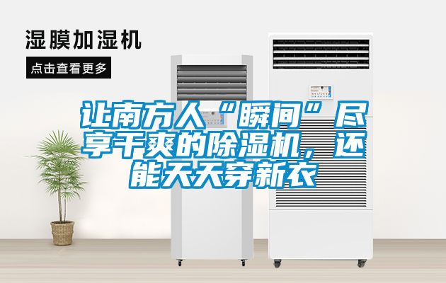 让南方人“瞬间”尽享干爽的除湿机，还能天天穿新衣