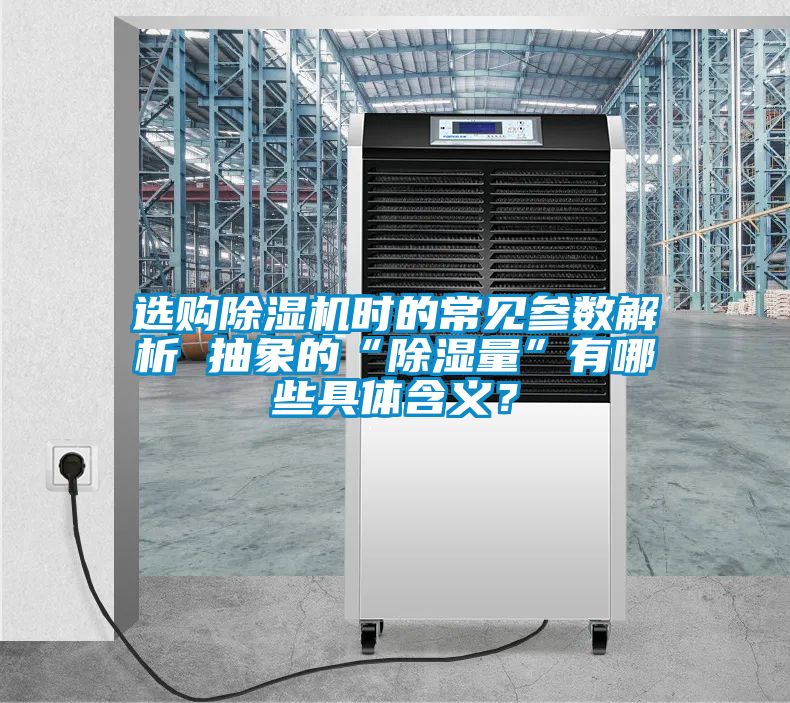 选购除湿机时的常见参数解析 抽象的“除湿量”有哪些具体含义？