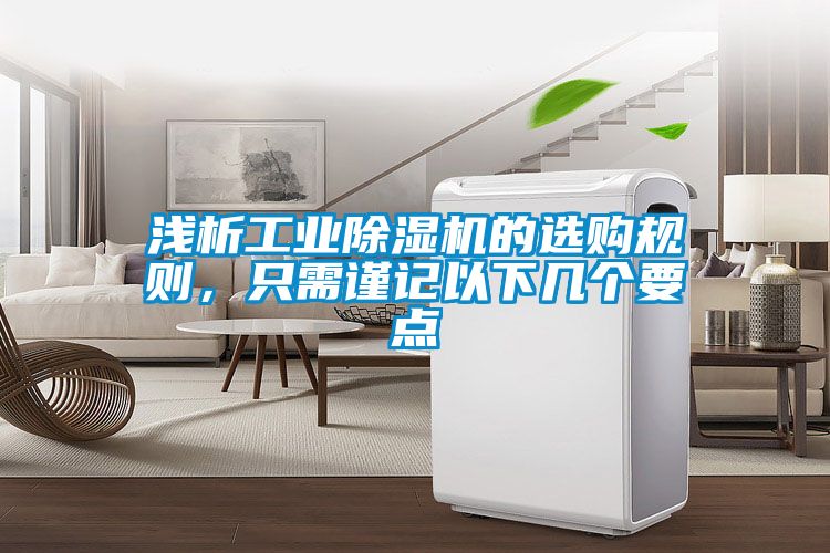 浅析工业除湿机的选购规则，只需谨记以下几个要点