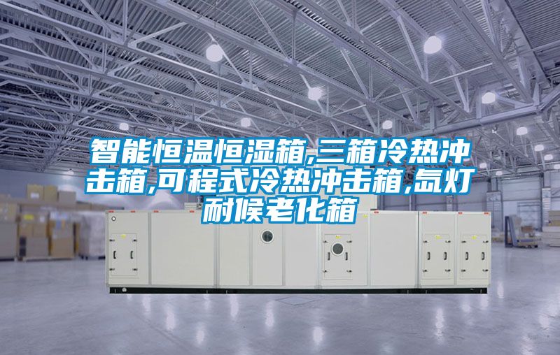 智能恒温恒湿箱,三箱冷热冲击箱,可程式冷热冲击箱,氙灯耐候老化箱
