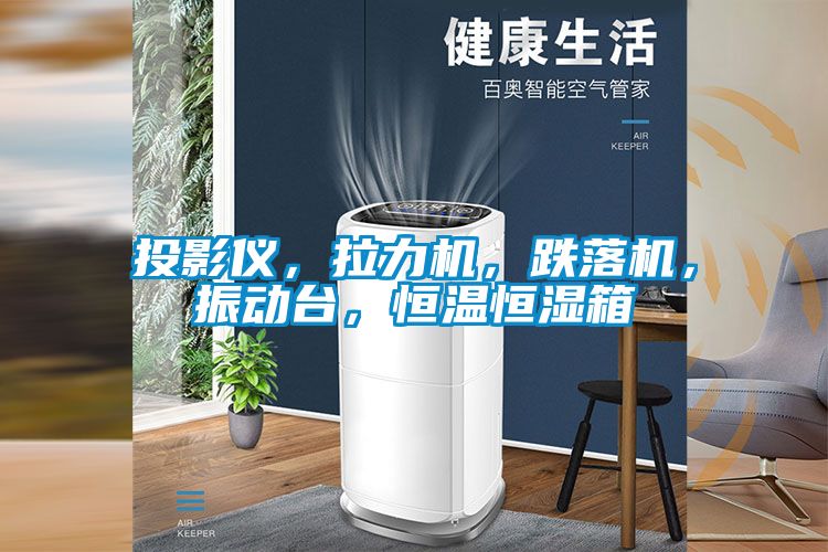 投影仪，拉力机，跌落机，振动台，恒温恒湿箱